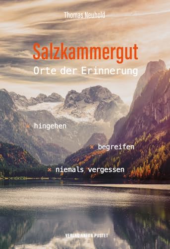 Salzkammergut – Orte der Erinnerung: hingehen · begreifen · niemals vergessen. Hingehen · begreifen · niemals vergessen. Landkarte der Erinnerung, mit beiliegendem Übersichts-Faltplan von Pustet Anton