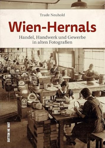 Wien-Hernals. Handel, Handwerk und Gewerbe in alten Fotografien neu entdecken (Sutton Archivbilder) von Sutton