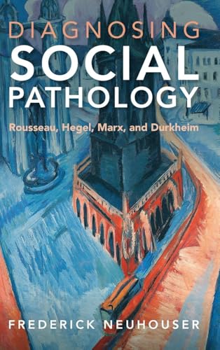 Diagnosing Social Pathology: Rousseau, Hegel, Marx, and Durkheim von Cambridge University Press