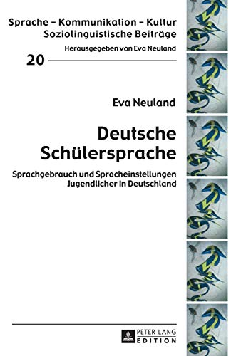 Deutsche Schülersprache: Sprachgebrauch und Spracheinstellungen Jugendlicher in Deutschland (Sprache – Kommunikation – Kultur, Band 20)