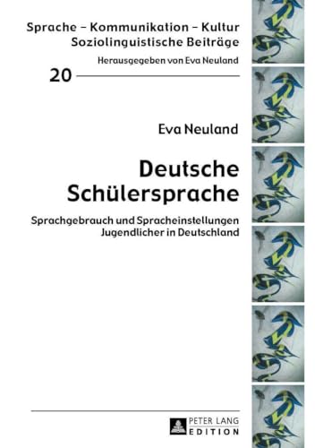 Deutsche Schülersprache: Sprachgebrauch und Spracheinstellungen Jugendlicher in Deutschland (Sprache – Kommunikation – Kultur, Band 20)
