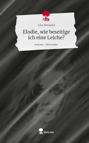 Elodie, wie beseitige ich eine Leiche?. Life is a Story - story.one von story.one publishing