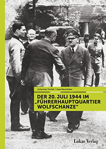 Der 20. Juli 1944 im "Führerhauptquartier Wolfschanze" von Lukas Verlag