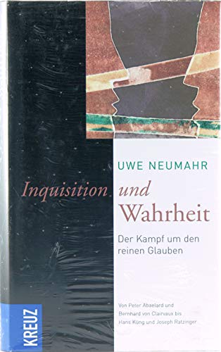 Inquisition und Wahrheit: Der Kampf um den reinen Glauben von Peter Abaelard und Bernhard von Clairvaux bis Hans Küng und Joseph Ratzinger