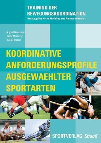 Koordinative Anforderungsprofile ausgewählter Sportarten: Analyse, Variationsprinzipien, Trainingsbeispiele zu Leichtathletik, Fußball, Judo, Alpiner ... Rudern (Training der Bewegungskoordination) von Sportverlag Strauß