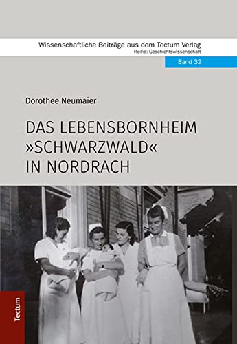 Das Lebensbornheim "Schwarzwald" in Nordrach (Wissenschaftliche Beiträge aus dem Tectum Verlag: Geschichtswissenschaft) von Tectum