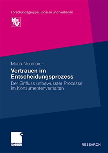 Vertrauen im Entscheidungsprozess: Der Einfluss unbewusster Prozesse im Konsumentenverhalten (Forschungsgruppe Konsum und Verhalten) (German Edition)
