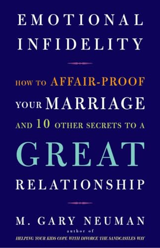 Emotional Infidelity: How to Affair-Proof Your Marriage and 10 Other Secrets to a Great Relationship