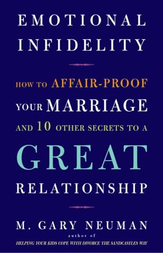 Emotional Infidelity: How to Affair-Proof Your Marriage and 10 Other Secrets to a Great Relationship