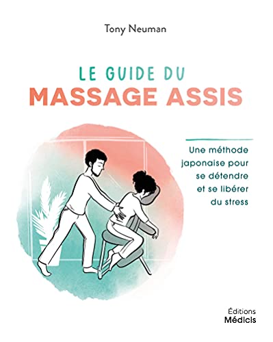 Le guide du massage assis - Une méthode japonaisepour se détendre et se libérer du stress: Une méthode traditionnelle japonaise pour soulager les tensions