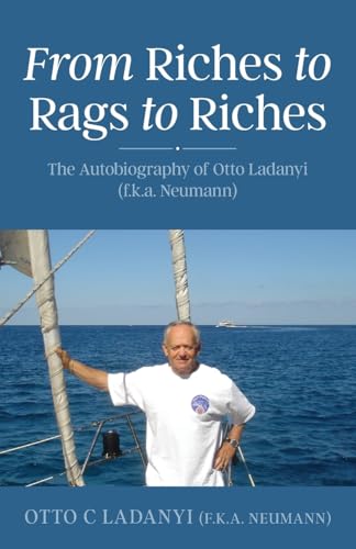 From Riches to Rags to Riches: The Autobiography of Otto Ladanyi (f.k.a. Neumann) von FriesenPress