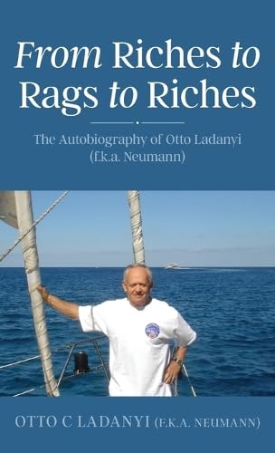 From Riches to Rags to Riches: The Autobiography of Otto Ladanyi (f.k.a. Neumann) von FriesenPress