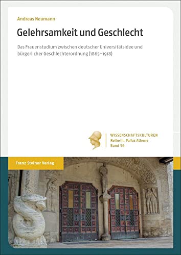 Gelehrsamkeit und Geschlecht: Das Frauenstudium zwischen deutscher Universitätsidee und bürgerlicher Geschlechterordnung (1865–1918) ... der institutionalisierten Wissenschaft)