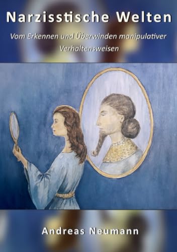 Narzisstische Welten: Vom Erkennen von und dem Umgang mit manipulativen Menschen und deren Verhaltensweisen: Vom Erkennen von und dem Umgang mit manipulativen Menschen und deren Verhaltensweisen.DE von epubli