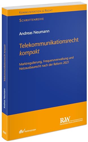Telekommunikationsrecht kompakt: Marktregulierung, Frequenzverwaltung und Netzausbaurecht nach der Reform 2021 (Kommunikation & Recht)