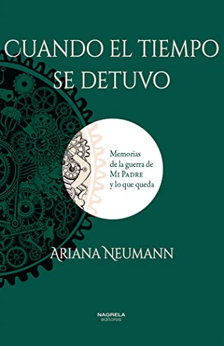 CUANDO EL TIEMPO SE DETUVO: Memorias de la guerra de mi padre y lo que queda