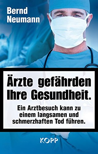 Ärzte gefährden Ihre Gesundheit.: Ein Arztbesuch kann zu einem langsamen und schmerzhaften Tod führen. Ärzte gefährden Ihre Gesundheit.: Ein Arztbesuch kann zu einem langsamen und schmerzhaften Tod führen.
