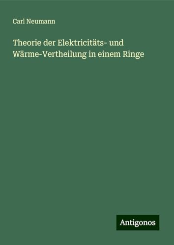 Theorie der Elektricitäts- und Wärme-Vertheilung in einem Ringe von Antigonos Verlag