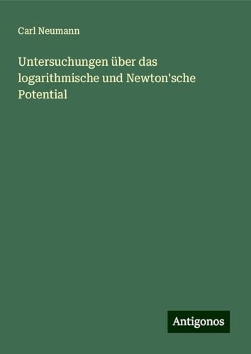 Untersuchungen über das logarithmische und Newton'sche Potential von Antigonos Verlag
