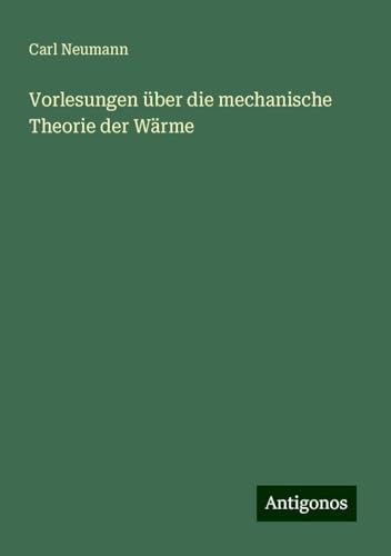 Vorlesungen über die mechanische Theorie der Wärme von Antigonos Verlag