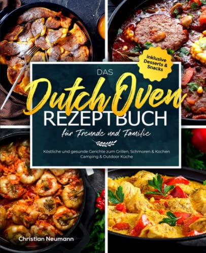Das Dutch Oven Rezeptbuch für Freunde und Familie: Köstliche und gesunde Gerichte zum Grillen, Schmoren & Kochen - Camping & Outdoor Küche inklusive Desserts & Snacks von Independently published