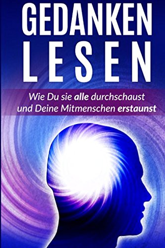 Gedanken Lesen: Durchschaue sie alle und erstaune Deine Mitmenschen