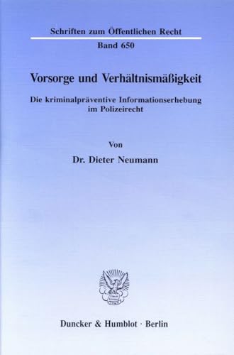 Vorsorge und Verhältnismäßigkeit.: Die kriminalpräventive Informationserhebung im Polizeirecht. (Schriften zum Öffentlichen Recht, Band 650) von Duncker & Humblot