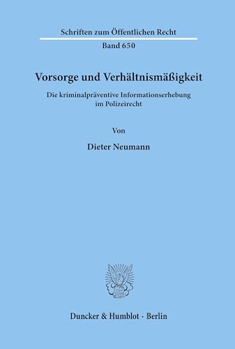 Vorsorge und Verhältnismäßigkeit.: Die kriminalpräventive Informationserhebung im Polizeirecht. (Schriften zum Öffentlichen Recht, Band 650)