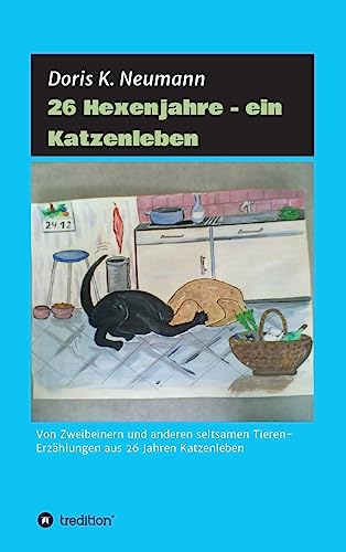 26 Hexenjahre - ein Katzenleben: Von Zweibeinern und anderen seltsamen Tieren- Erzählungen aus 26 Jahren Katzenleben
