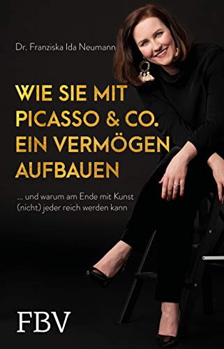 Wie Sie mit Picasso & Co. ein Vermögen aufbauen: ... und warum am Ende mit Kunst (nicht) jeder reich werden kann von FinanzBuch Verlag