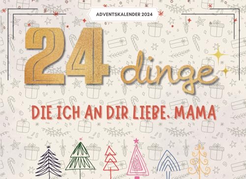 24 Dinge, Die Ich An Dir Liebe, Mama: 24 Liebevolle Gründe, Warum Du Mein Herz Erfüllst – Ein Persönlicher Adventskalender Voller Wärme Und Wertschätzung von Independently published