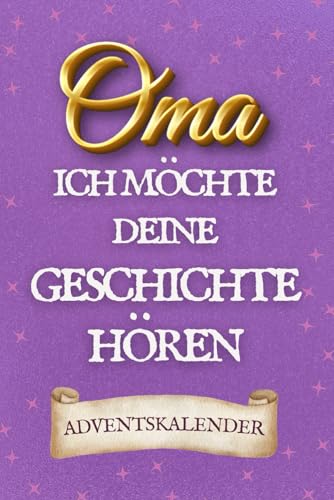 Oma, Ich Möchte Deine Geschichte Hören: Ein Adventskalender, in Dem Oma Seine Lebensreise Erzählt – Mit Seiten Zum Ausfüllen Und Platz Für Fotos von Independently published