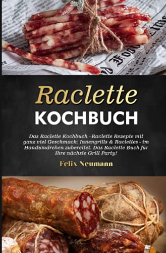 Raclette Kochbuch 2021#: Das Raclette Kochbuch –Raclette Rezepte mit ganz viel Geschmack: Innengrills & Raclettes - im Handumdrehen zubereitet. Das ... Raclette Buch für Ihre nächste Grill Party! von Neopubli GmbH