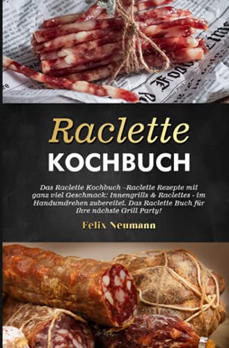 Raclette Kochbuch 2021#: Das Raclette Kochbuch –Raclette Rezepte mit ganz viel Geschmack: Innengrills & Raclettes - im Handumdrehen zubereitet. Das ... Raclette Buch für Ihre nächste Grill Party!