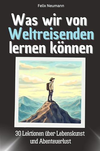 Was wir von Weltreisenden lernen können - Das perfekte Geschenk für Weihnachten und Geburtstag für Männer, Frauen und Teenager: 30 Lektionen über Lebenskunst und Abenteuerlust von FlipFlop