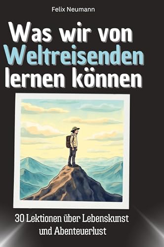 Was wir von Weltreisenden lernen können: 30 Lektionen über Lebenskunst und Abenteuerlust von 27Amigos