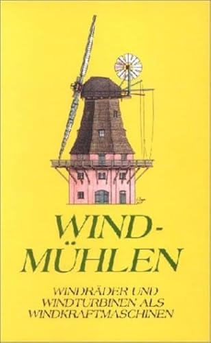 Windmühlen: Windräder und Windturbinen als Windkraftmaschinen