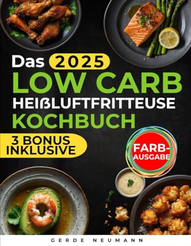 Das Low Carb Heißluftfritteuse Kochbuch: Schnelle und einfache Rezepte, knackige und leckere Gerichte zum Abnehmen ohne Einbußen beim Geschmack | Mit einem 21-Tage-Speiseplan und Nährwertangaben von Independently published