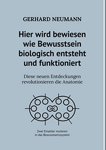 Hier wird bewiesen wie Bewusstsein biologisch entsteht und funktioniert: Diese neuen Entdeckungen revolutionieren die Anatomie von Books on Demand GmbH