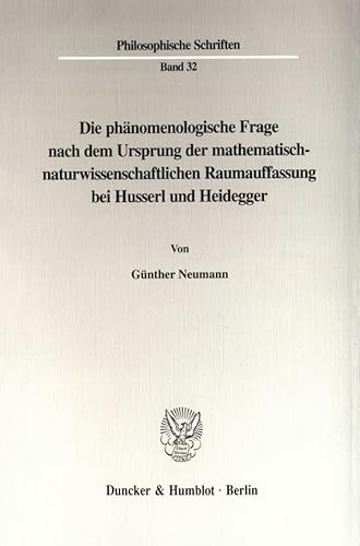 Die phänomenologische Frage nach dem Ursprung der mathematisch-naturwissenschaftlichen Raumauffassung bei Husserl und Heidegger. (Philosophische Schriften; PHS 32): Dissertationsschrift