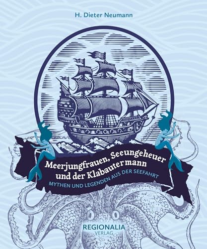 Meerjungfrauen, Seeungeheuer und der Klabautermann: Mythen und Legenden aus der Seefahrt von Regionalia Verlag