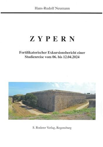 Zypern: Fortifikatorischer Exkursionsbericht einer Studienreise vom 06. bis 12.04.2024 (Theorie und Forschung. Geschichte) von Roderer, Susanne
