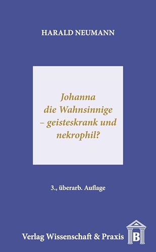 Johanna die Wahnsinnige – geisteskrank und nekrophil?