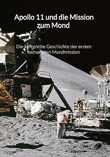 Apollo 11 und die Mission zum Mond - Die komplette Geschichte der ersten bemannten Mondmission