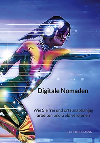 Digitale Nomaden - Wie Sie frei und ortsunabhängig arbeiten und Geld verdienen