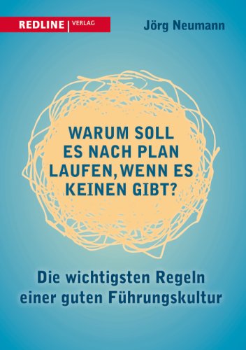 Warum soll es nach Plan laufen, wenn es keinen gibt?: Die wichtigsten Regeln einer guten Führungskultur von Redline Verlag