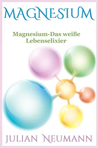 Magnesium: Magnesium-Das weiße Lebenselixier