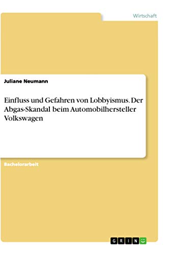 Einfluss und Gefahren von Lobbyismus. Der Abgas-Skandal beim Automobilhersteller Volkswagen