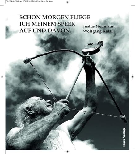 Schon morgen fliege ich meinem Speer auf und davon: Die schamlos wirksame Sinnlosigkeit des letzten Tages im Leben eines Herrn Ferdinand von Ibera Verlag - European University Press Verlagsgesellschaft m.b.H.