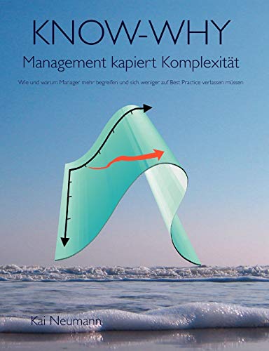 KNOW-WHY: Management kapiert Komplexität: Wie und warum Manager mehr begreifen und sich weniger auf Best Practice verlassen müssen
